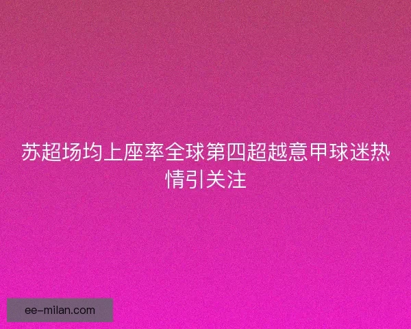 苏超场均上座率全球第四超越意甲球迷热情引关注